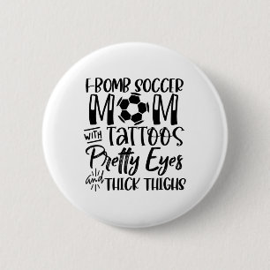 F Bomb Scoccer Mom With Tattoos Pretty Eyes Thick  2 Inch Round Button