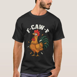 F-Caw-F Angry Chicken Humour fcawf Quote Rooster M T-Shirt