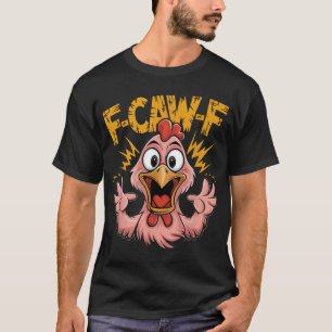 F Caw F Chicken Fcawf Rooster F Caw F Chicken T-Shirt