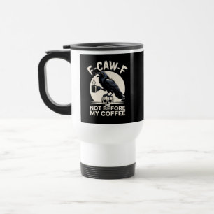 F Caw F Coffee Raven Meme Caffeinated Crow Travel Mug