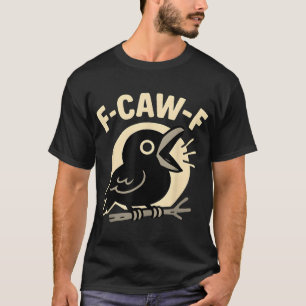 F Caw F Crow Adult Humour Sarcastic Sayings Men  T-Shirt