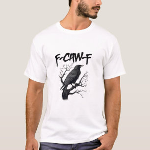 F Caw F Crow, F-Caw-F Funny Bird Saying Meme T-Shirt