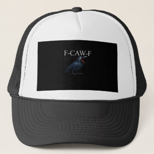 F-Caw-F Crow Funny Crow F-Caw-F Gear Cool Unique Trucker Hat