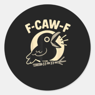 F Caw F Crow Funny F-Caw-F Humor Inappropriate Men Classic Round Sticker