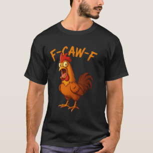 F-Caw-F Funny Chicken Humor F-Caw-F Quote Rooster  T-Shirt