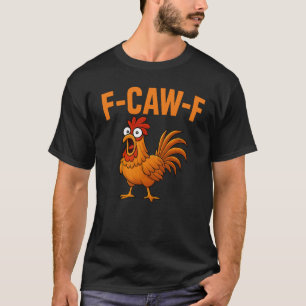 F-Caw-F Funny Chicken Humour F-Caw-F Quote Rooster T-Shirt