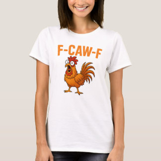 F-Caw-F Funny Chicken Humour F-Caw-F Quote Rooster T-Shirt