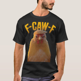 F-caw-f Funny Chicken Humour F-caw-f Quote Trump  T-Shirt