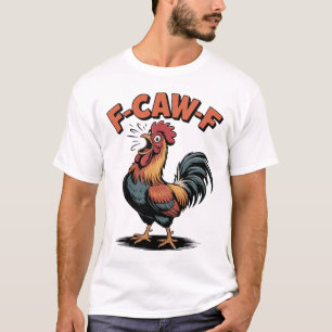 F Caw F Funny Chicken Quote Rooster Humour Meme Me T-Shirt