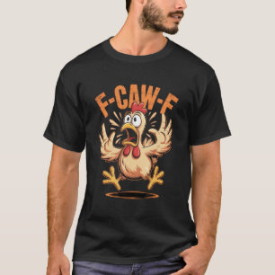F-CAW-F Funny Chicken Quote Rooster Meme T-Shirt