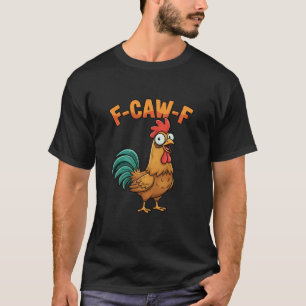 F-caw-f Funny Chicken Rooster Saying Cartoon Farm T-Shirt