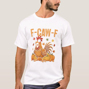 F-caw-f Funny Chicken Thanksgiving Humor Quote Roo T-Shirt