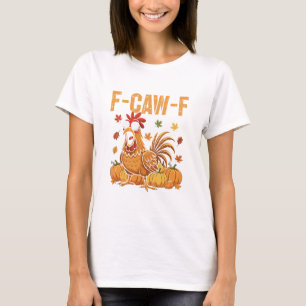 F-caw-f Funny Chicken Thanksgiving Humor Quote Roo T-Shirt