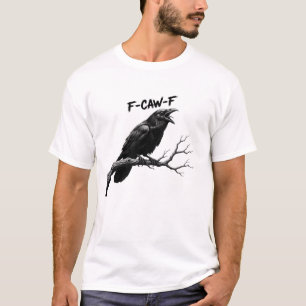 F-Caw-F Funny crow Humour F-Caw-F Quote Rooster  T-Shirt