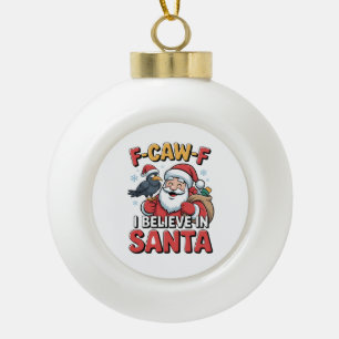 F-Caw-F I Believe in Santa Funny Christmas Crow   Ceramic Ball Christmas Ornament