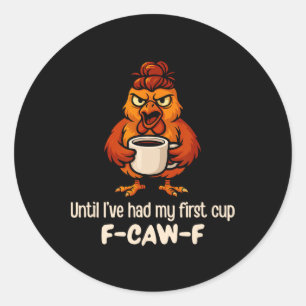 F-caw-f Until I've Had My First Cup Rooster Chicke Classic Round Sticker