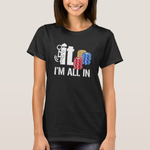 F Ck It I Am All In Casino Poker Chips Card Player T-Shirt