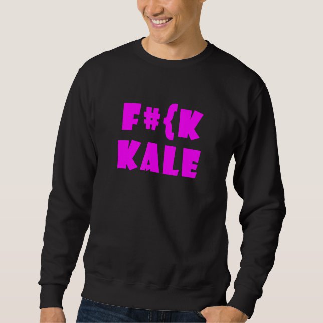F Ck Kale Sarcastically  Meat  Quote 2 Sweatshirt (Front)