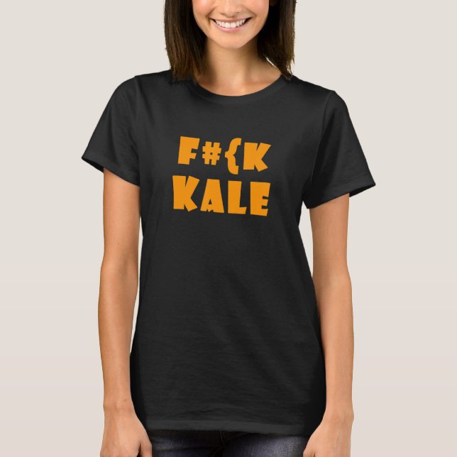 F Ck Kale Sarcastically   Meat   Quote T-Shirt (Front)