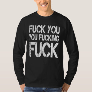 F ck You You F cking F ck Sarcastic Gag T-Shirt