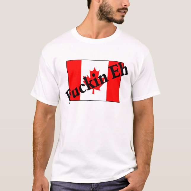 F*ckin Eh (Canadian Flag) T-Shirt (Front)