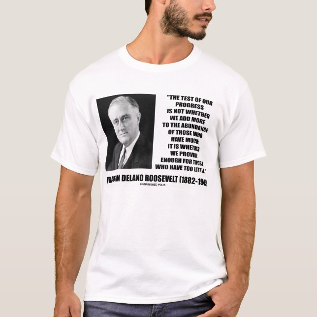 F.D.R. Test Of Our Progress Provide Enough Quote T-Shirt (Front)
