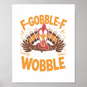 F-gobble-f Til You Wobble Funny Thanksgiving Turke Poster