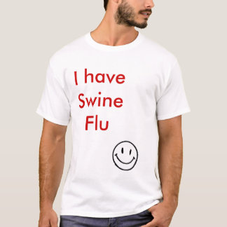 f_HappyFacem_b0de453, I have Swine Flu T-Shirt