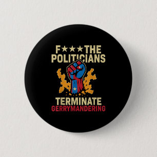 F The Politicians Terminate Gerrymandering  2 Inch Round Button