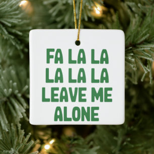 Fa La La Leave Me Alone Christmas Funny Sarcastic  Ceramic Ornament