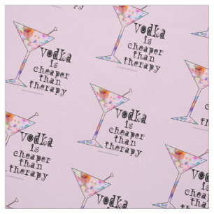 FABRIC - VODKA is cheaper than therapy!