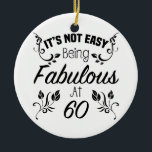Fabulous 60th Birthday Ceramic Ornament<br><div class="desc">A funny birthday gift idea for women that says 'It's not easy being fabulous at 60.'</div>
