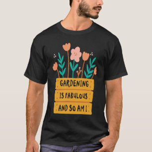 Fabulous Gardening Florist Botany Planting Flowers T-Shirt