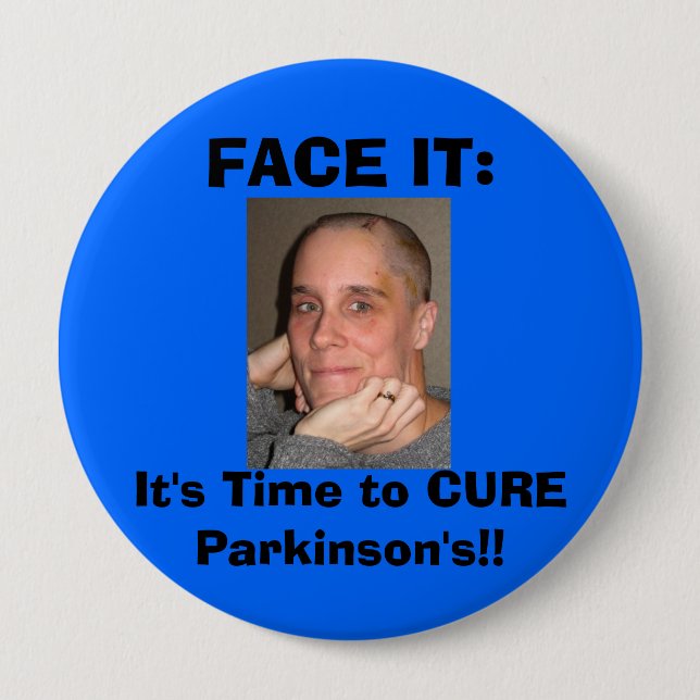 FACE IT:, It's Time to CURE Parkinson's! 4 Inch Round Button (Front)