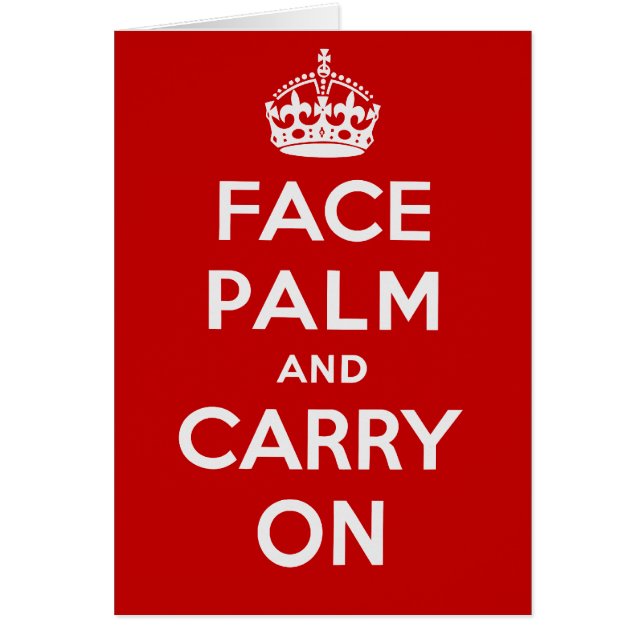 Facepalm and Carry On - It's one of THOSE days (Front)