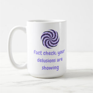 Fact check: your delusions are showing coffee mug