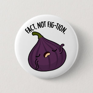 Fact Not Fig-tion Funny Fig Pun  2 Inch Round Button