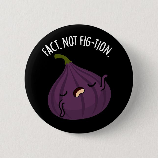 Fact Not Fig-tion Funny Fig Pun Dark BG 2 Inch Round Button (Front)