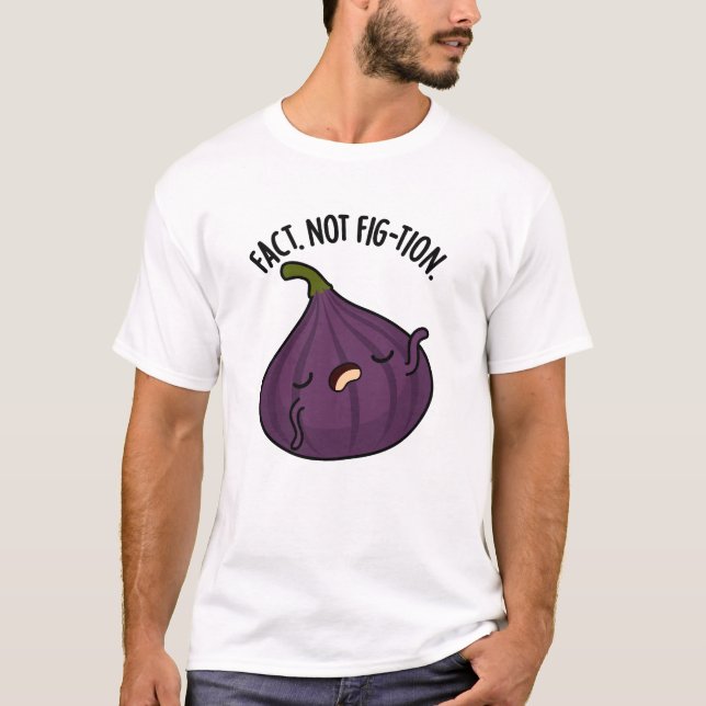Fact Not Fig-tion Funny Fig Pun  T-Shirt (Front)