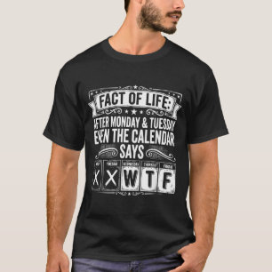 Fact Of Life Calendar Says What On Earth Workweek T-Shirt