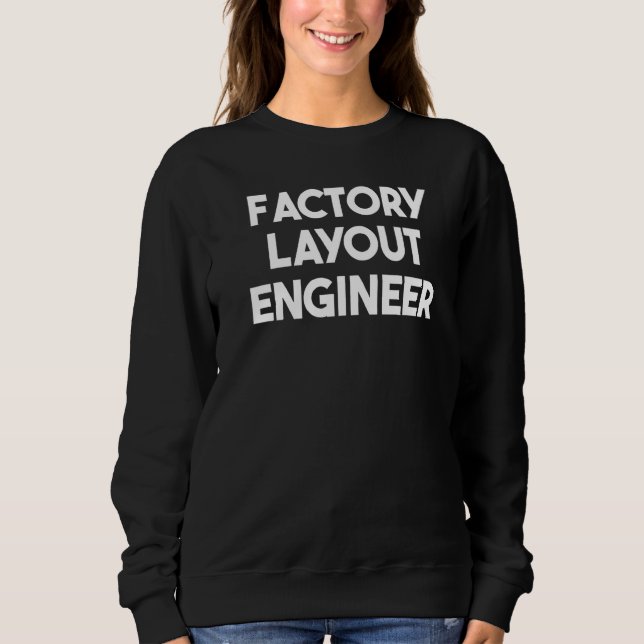 Factory Layout Engineer   Sweatshirt (Front)