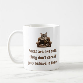 Facts are like cats; they don't care if you believ coffee mug
