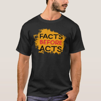 FACTS BEFORE ACTS T-Shirt