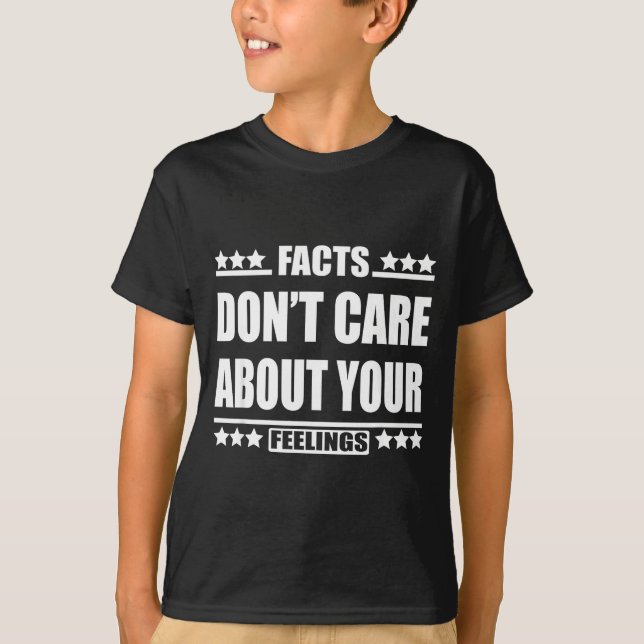 Facts Don't Care About Your Feelings  T-Shirt (Front)