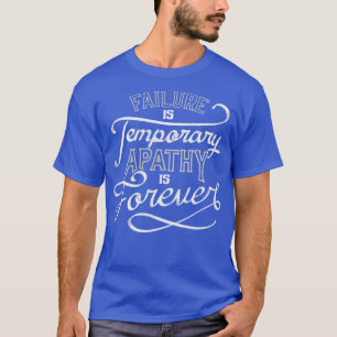 Failure is Temporary Apathy is Forever by Tobe Fon T-Shirt