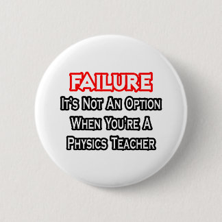 Failure...Not an Option...Physics Teacher 2 Inch Round Button