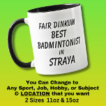 Fair Dinkum BEST BADMINTONIST in Straya Mug<br><div class="desc">For the Best BADMINTONIST in Australia - - You can edit all the text to make your own message</div>