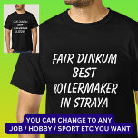 Fair Dinkum BEST BOILERMAKER in Straya T-Shirt<br><div class="desc">For the Best BOILERMAKER in Australia - - You can edit all the text to make your own message</div>