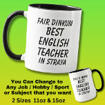 Fair Dinkum BEST ENGLISH TEACHER in Straya Mug<br><div class="desc">For the Best ENGLISH TEACHER in Australia - - You can edit all the text to make your own message</div>