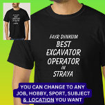 Fair Dinkum BEST EXCAVATOR OPERATOR in Straya T-Shirt<br><div class="desc">For the Best EXCAVATOR OPERATOR in Australia - - You can edit all the text to make your own message</div>